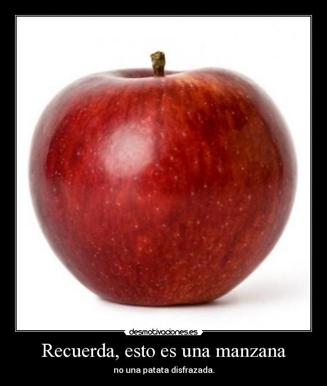 Recuerda, esto es una manzana - no una patata disfrazada.