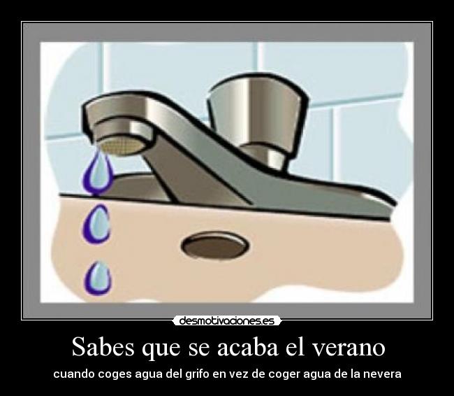Sabes que se acaba el verano - cuando coges agua del grifo en vez de coger agua de la nevera