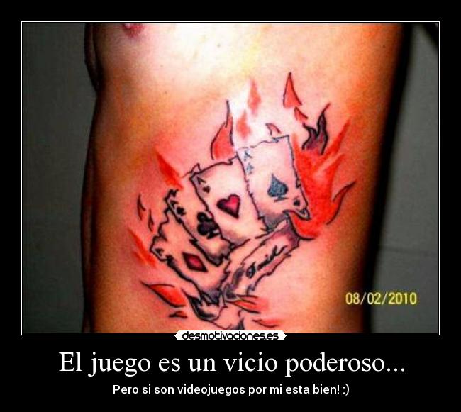 El juego es un vicio poderoso... - Pero si son videojuegos por mi esta bien! :)