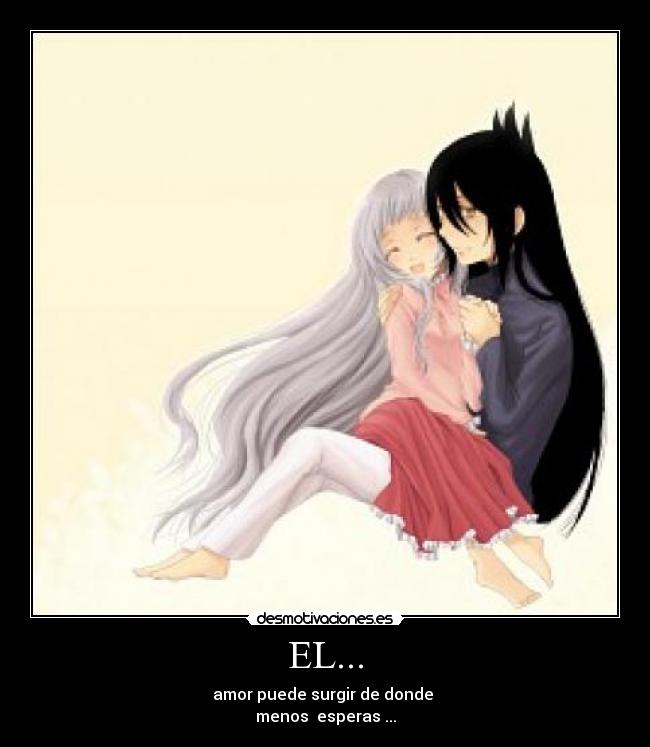 EL... - amor puede surgir de donde
menos esperas ...