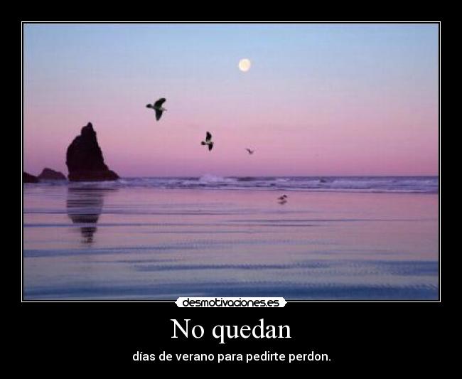 No quedan - días de verano para pedirte perdon.