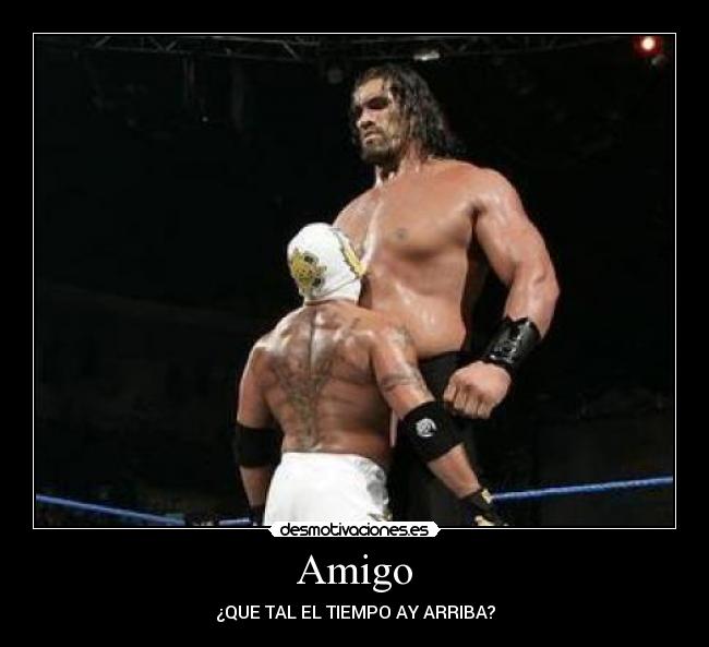 Amigo - ¿QUE TAL EL TIEMPO AY ARRIBA?