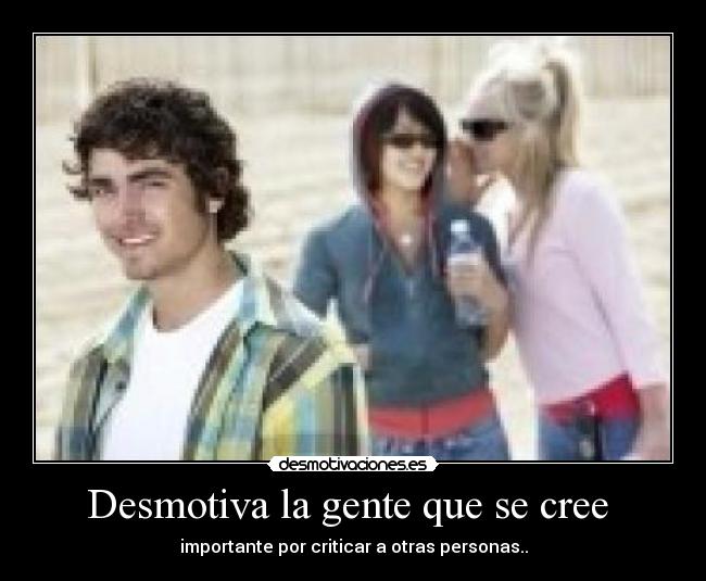 Desmotiva la gente que se cree  - 