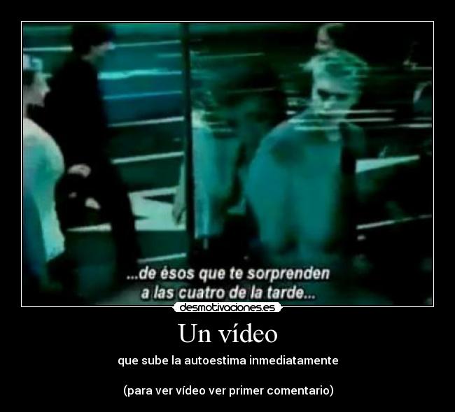 Un vídeo - que sube la autoestima inmediatamente

(para ver vídeo ver primer comentario)