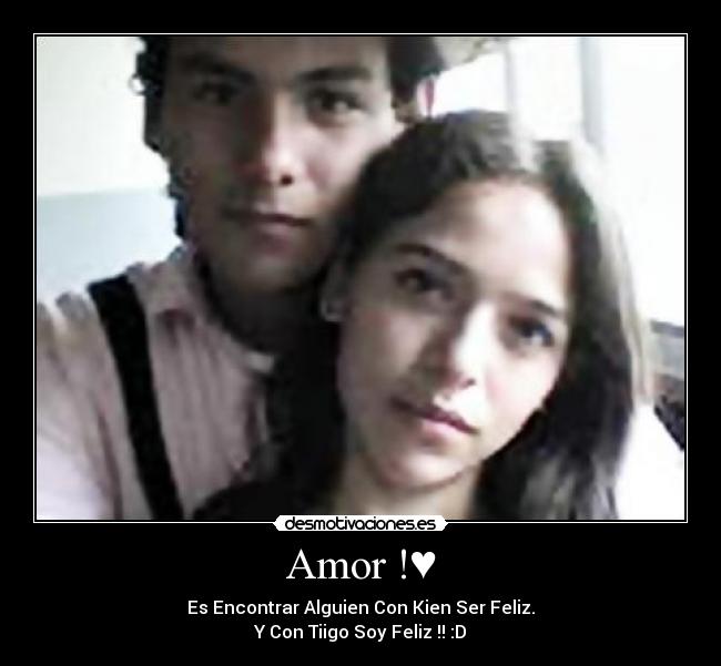 Amor !♥ - Es Encontrar Alguien Con Kien Ser Feliz.
Y Con Tiigo Soy Feliz !! :D