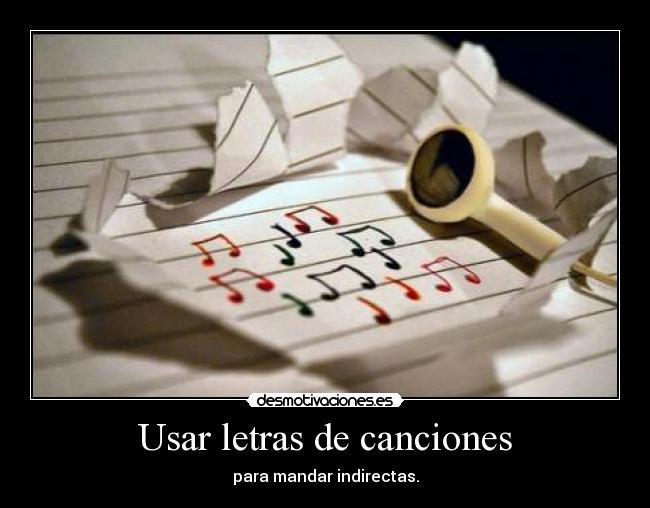 Usar letras de canciones - para mandar indirectas.