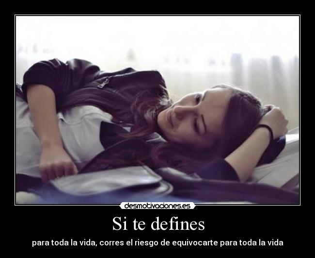 Si te defines - para toda la vida, corres el riesgo de equivocarte para toda la vida