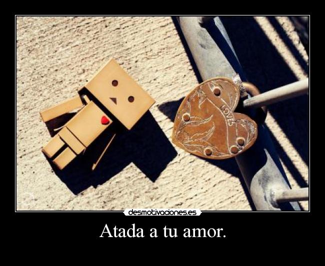 Atada a tu amor. -