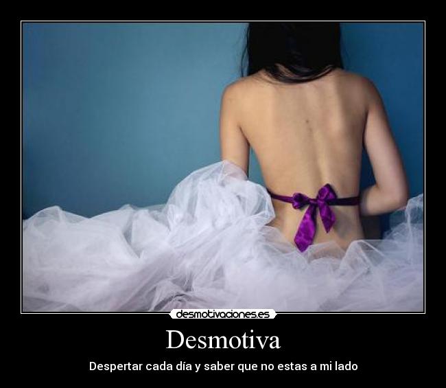 Desmotiva - Despertar cada día y saber que no estas a mi lado