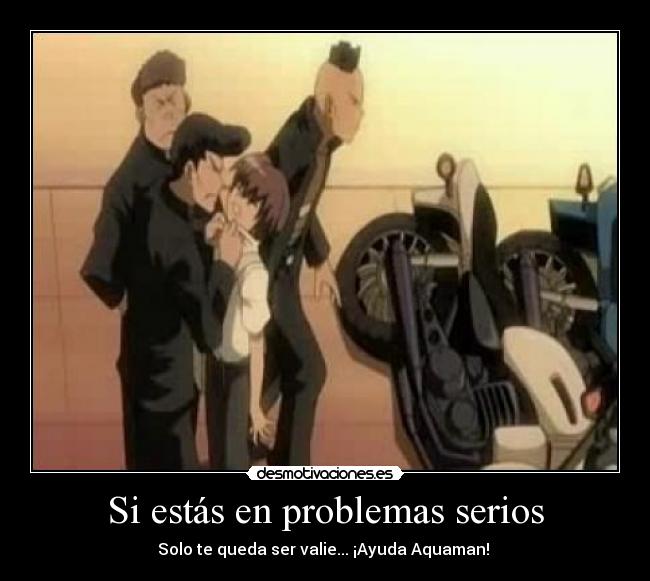 Si estás en problemas serios -