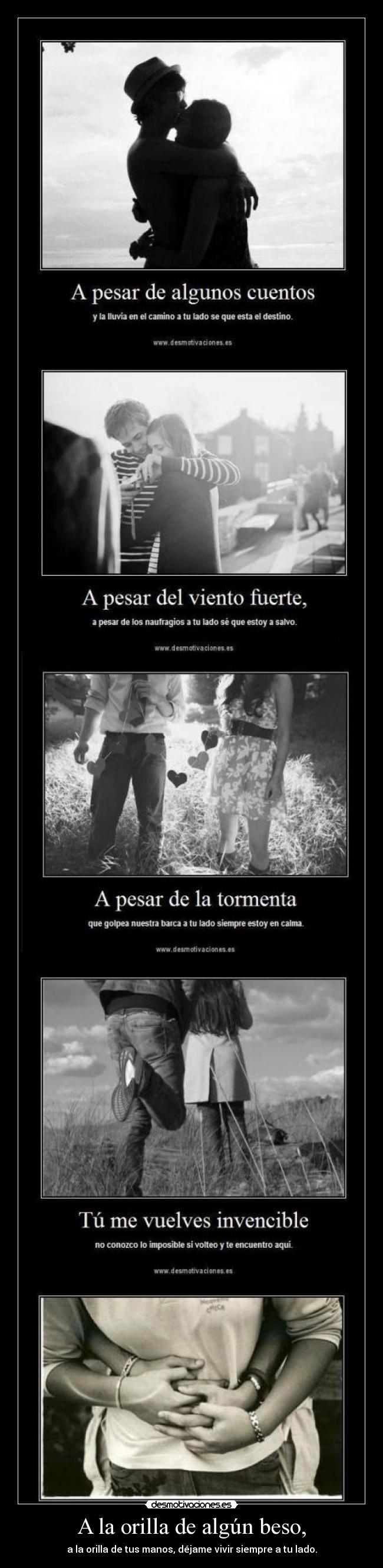 A la orilla de algún beso, - a la orilla de tus manos, déjame vivir siempre a tu lado.