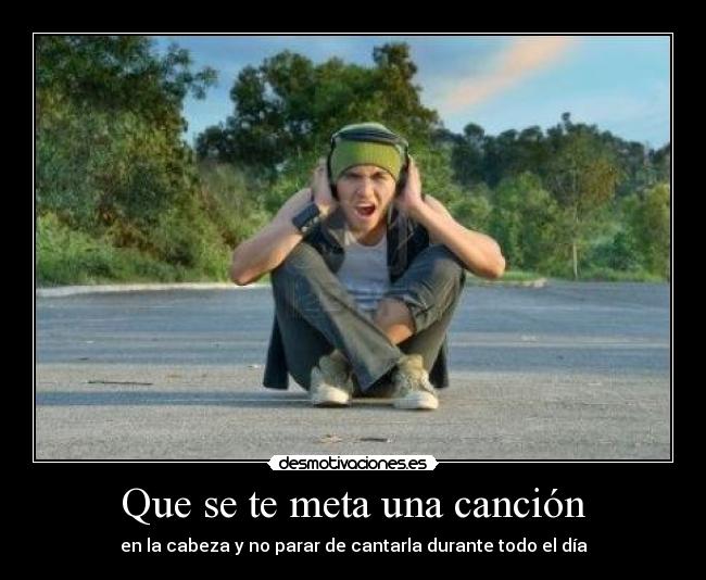 Que se te meta una canción - en la cabeza y no parar de cantarla durante todo el día