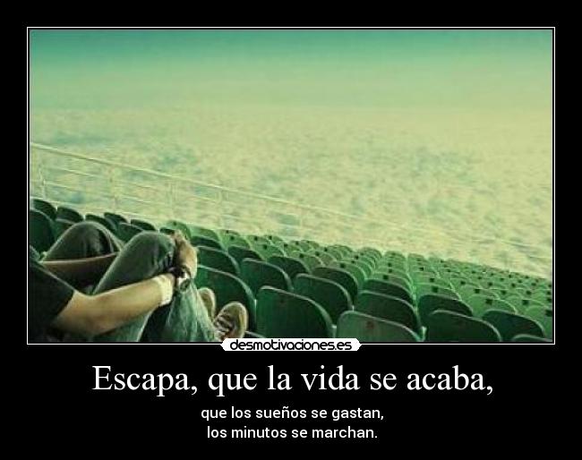 Escapa, que la vida se acaba, - 