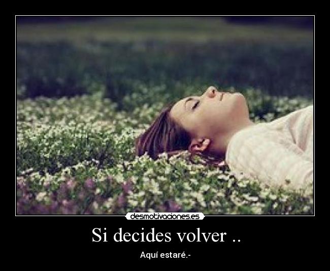 Si decides volver .. - Aquí estaré.-