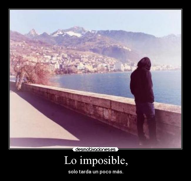 Lo imposible, - solo tarda un poco más.