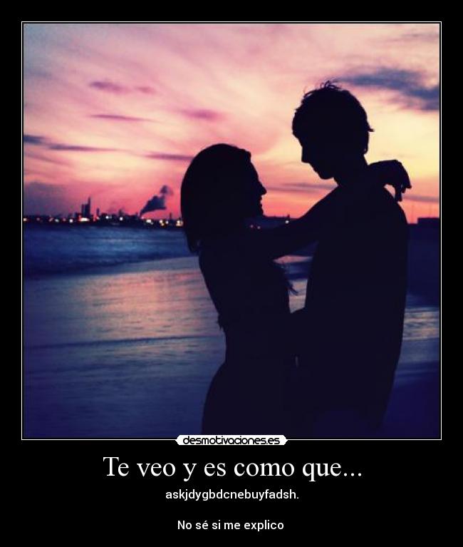 Te veo y es como que... -