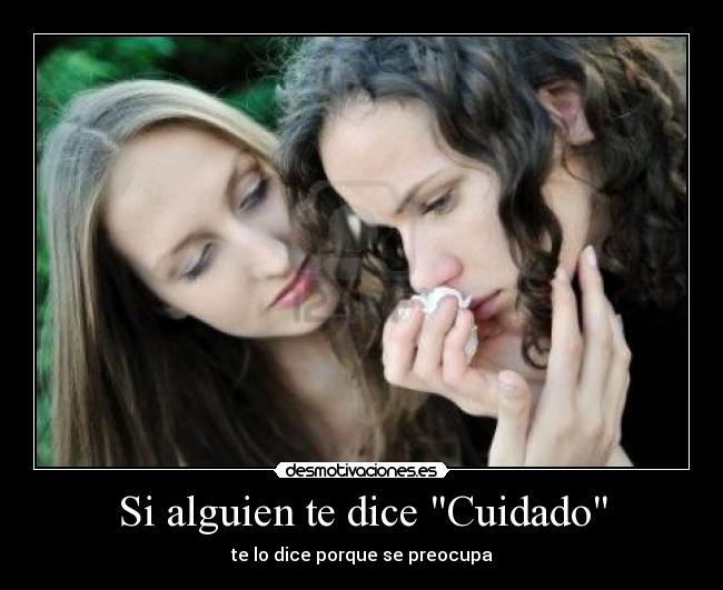 Si alguien te dice Cuidado - te lo dice porque se preocupa