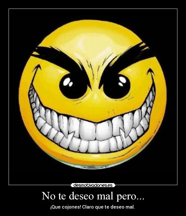 No te deseo mal pero... -