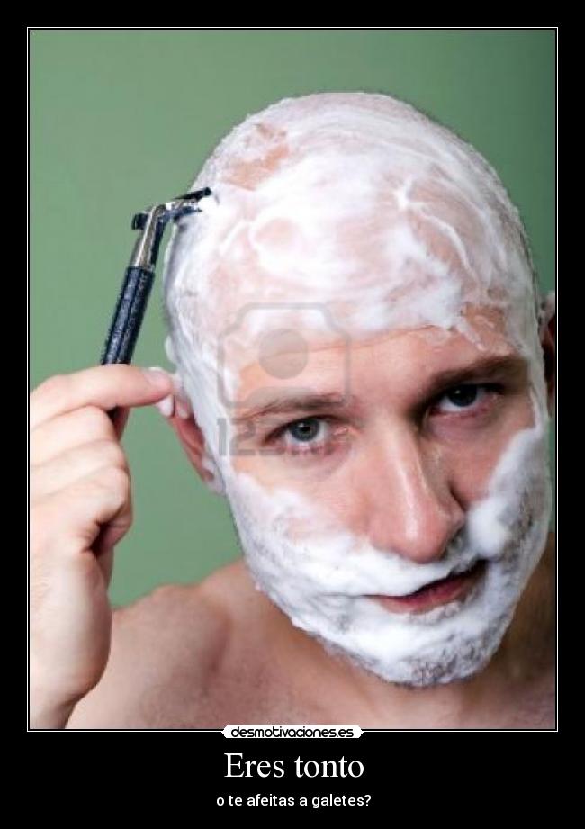 Eres tonto - o te afeitas a galetes?