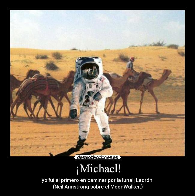 ¡Michael! - yo fui el primero en caminar por la luna!¡ Ladrón!
(Neil Armstrong sobre el MoonWalker.)