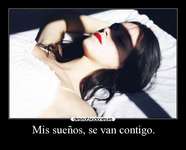 Mis sueños, se van contigo. -