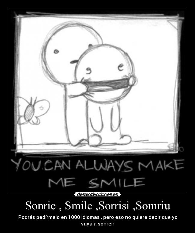 Sonrie , Smile ,Sorrisi ,Somriu - Podrás pedírmelo en 1000 idiomas , pero eso no quiere decir que yo vaya a sonreír