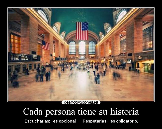 Cada persona tiene su historia - Escucharlas: es opcional Respetarlas: es obligatorio.