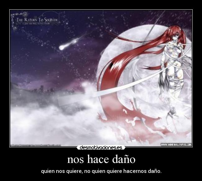 nos hace daño - quien nos quiere, no quien quiere hacernos daño.