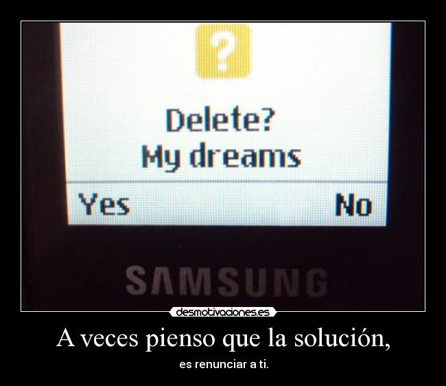 A veces pienso que la solución, - es renunciar a ti.