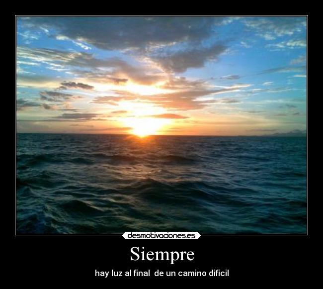 Siempre - hay luz al final  de un camino dificil