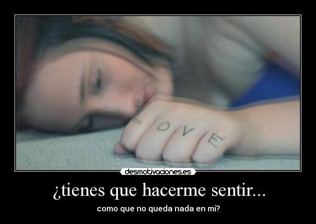 ¿tienes que hacerme sentir... - como que no queda nada en mi?