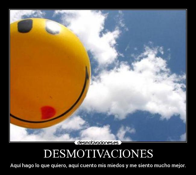 DESMOTIVACIONES - Aquí hago lo que quiero, aquí cuento mis miedos y me siento mucho mejor.