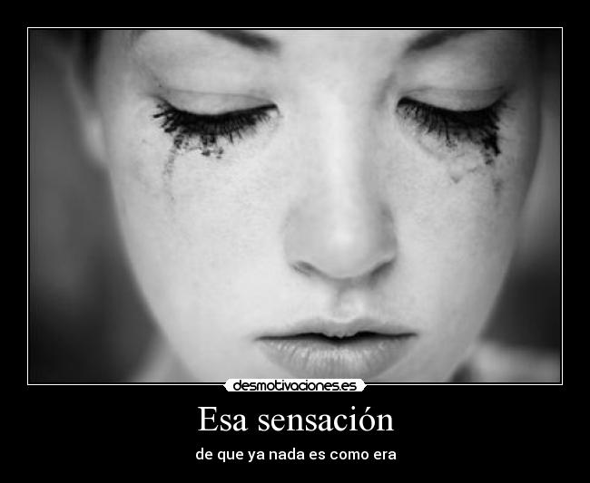 Esa sensación - de que ya nada es como era