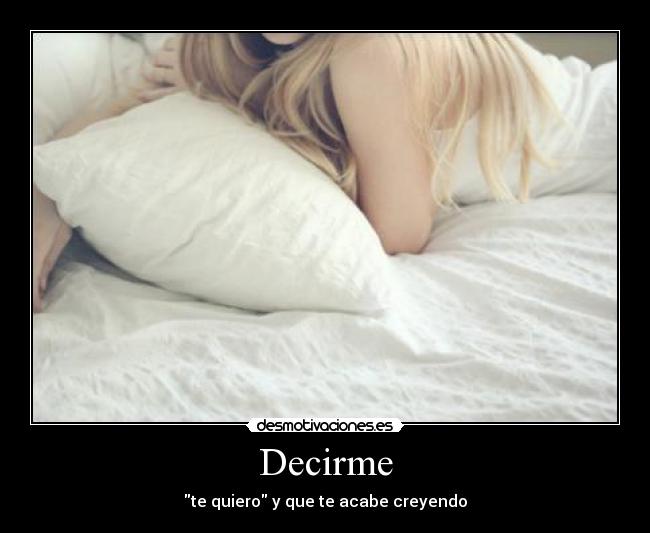 Decirme - te quiero y que te acabe creyendo