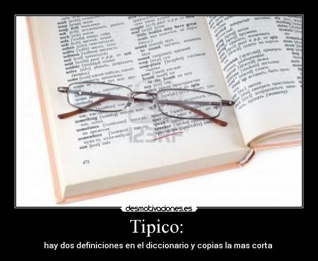 Tipico: - hay dos definiciones en el diccionario y copias la mas corta