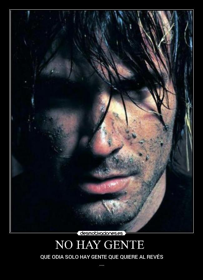 NO HAY GENTE - QUE ODIA SOLO HAY GENTE QUE QUIERE AL REVÉS
....