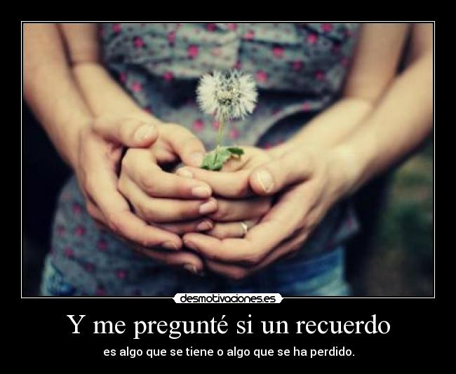 Y me pregunté si un recuerdo -