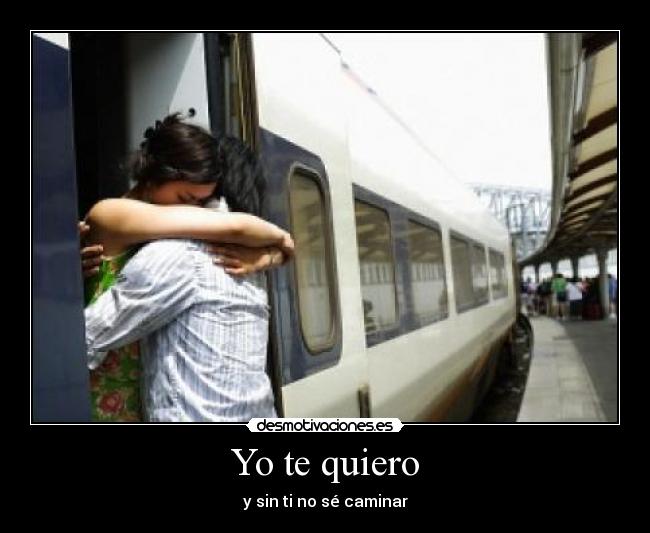 Yo te quiero - y sin ti no sé caminar
