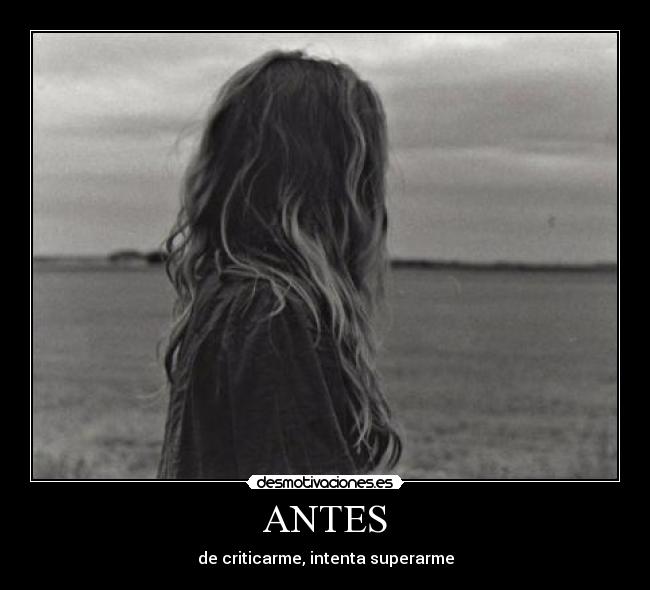 ANTES - de criticarme, intenta superarme
