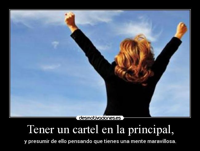 Tener un cartel en la principal, - y presumir de ello pensando que tienes una mente maravillosa.