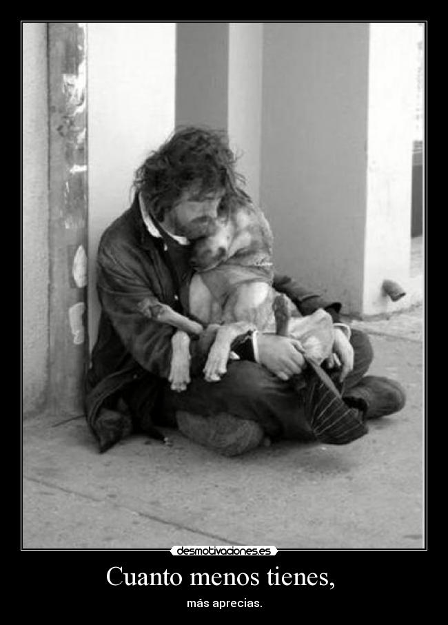 Cuanto menos tienes, -