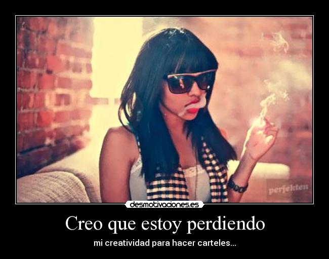 Creo que estoy perdiendo - mi creatividad para hacer carteles...