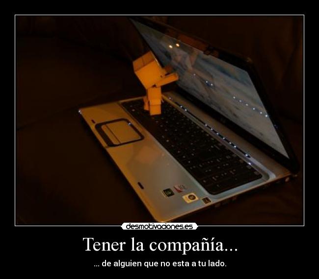 Tener la compañía... -