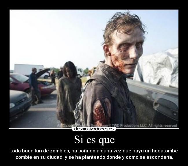 Si es que - todo buen fan de zombies, ha soñado alguna vez que haya un hecatombe
zombie en su ciudad, y se ha planteado donde y como se escondería.