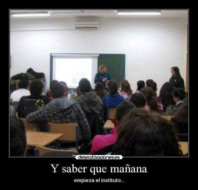 Y saber que mañana - empieza el instituto...