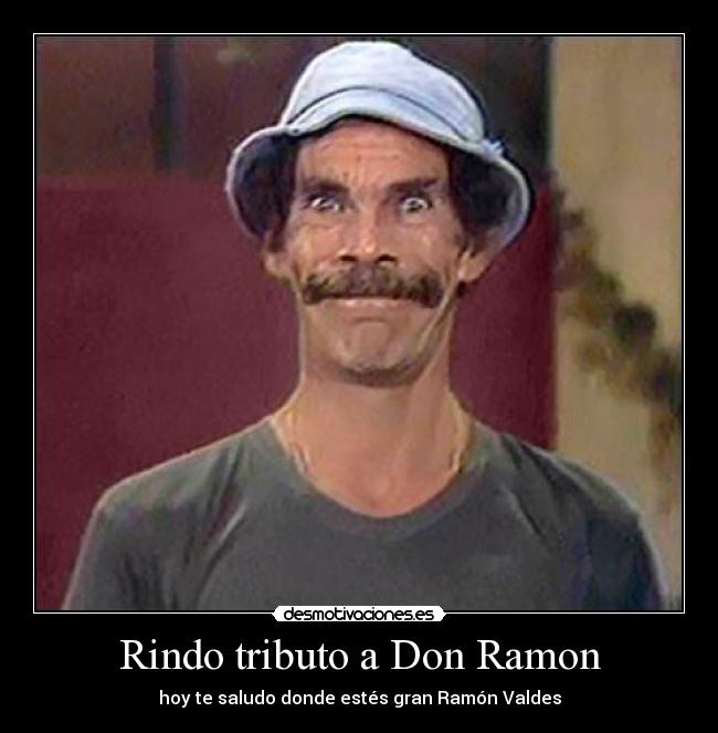 Rindo tributo a Don Ramon - hoy te saludo donde estés gran Ramón Valdes