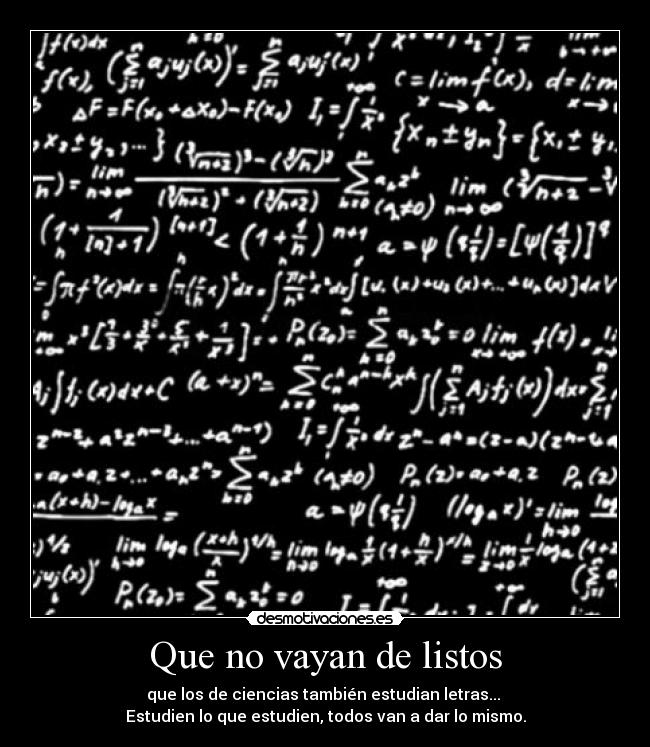 Que no vayan de listos - que los de ciencias también estudian letras...
Estudien lo que estudien, todos van a dar lo mismo.
