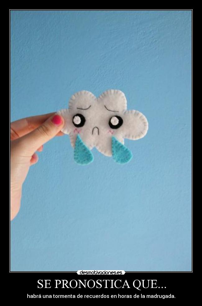 SE PRONOSTICA QUE... - habrá una tormenta de recuerdos en horas de la madrugada.