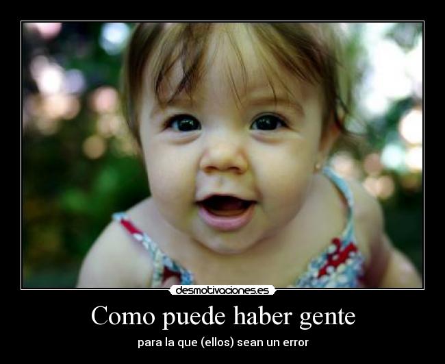 Como puede haber gente - para la que (ellos) sean un error