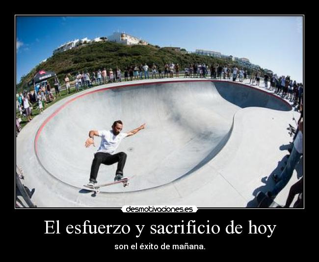 El esfuerzo y sacrificio de hoy - son el éxito de mañana.